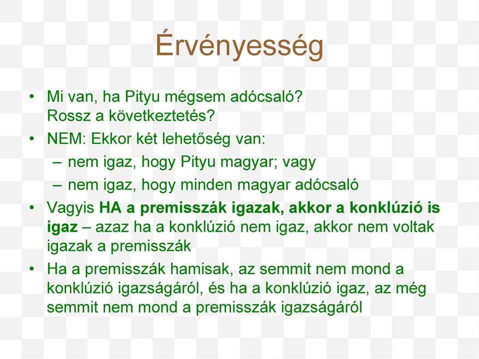 HA a premisszák igazak, akkor a konklúzió is igaz azaz ha a konklúzió nem igaz, akkor nem voltak igazak a