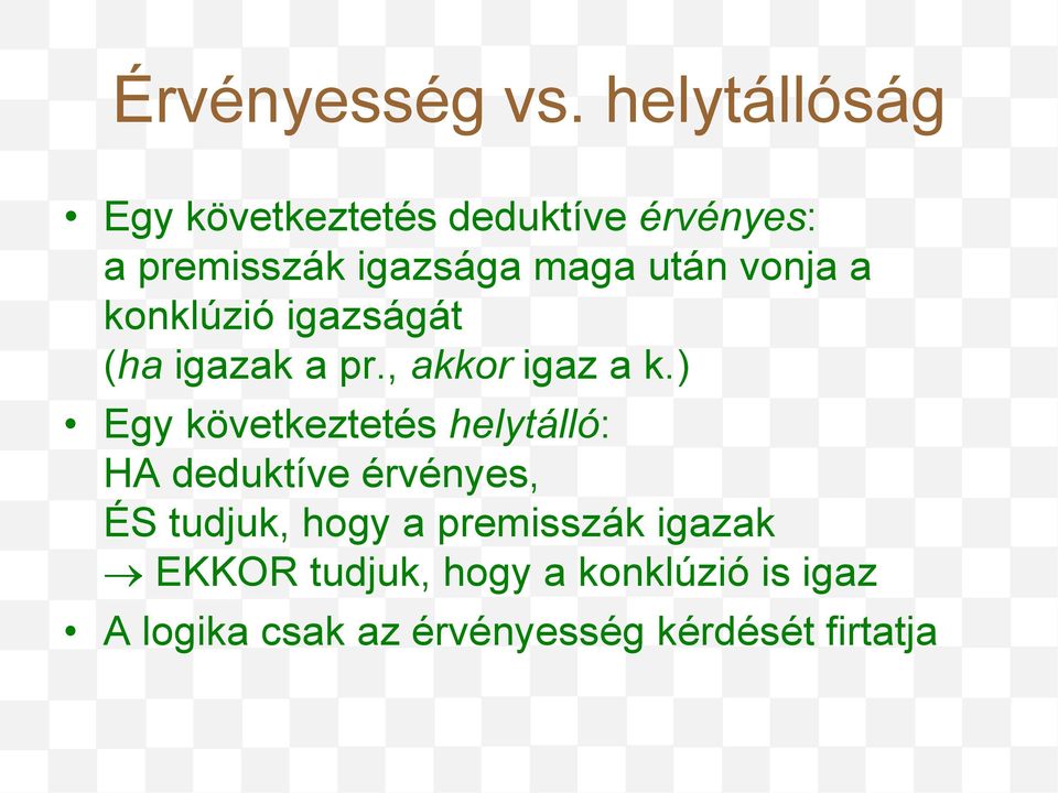 vonja a konklúzió igazságát (ha igazak a pr., akkor igaz a k.