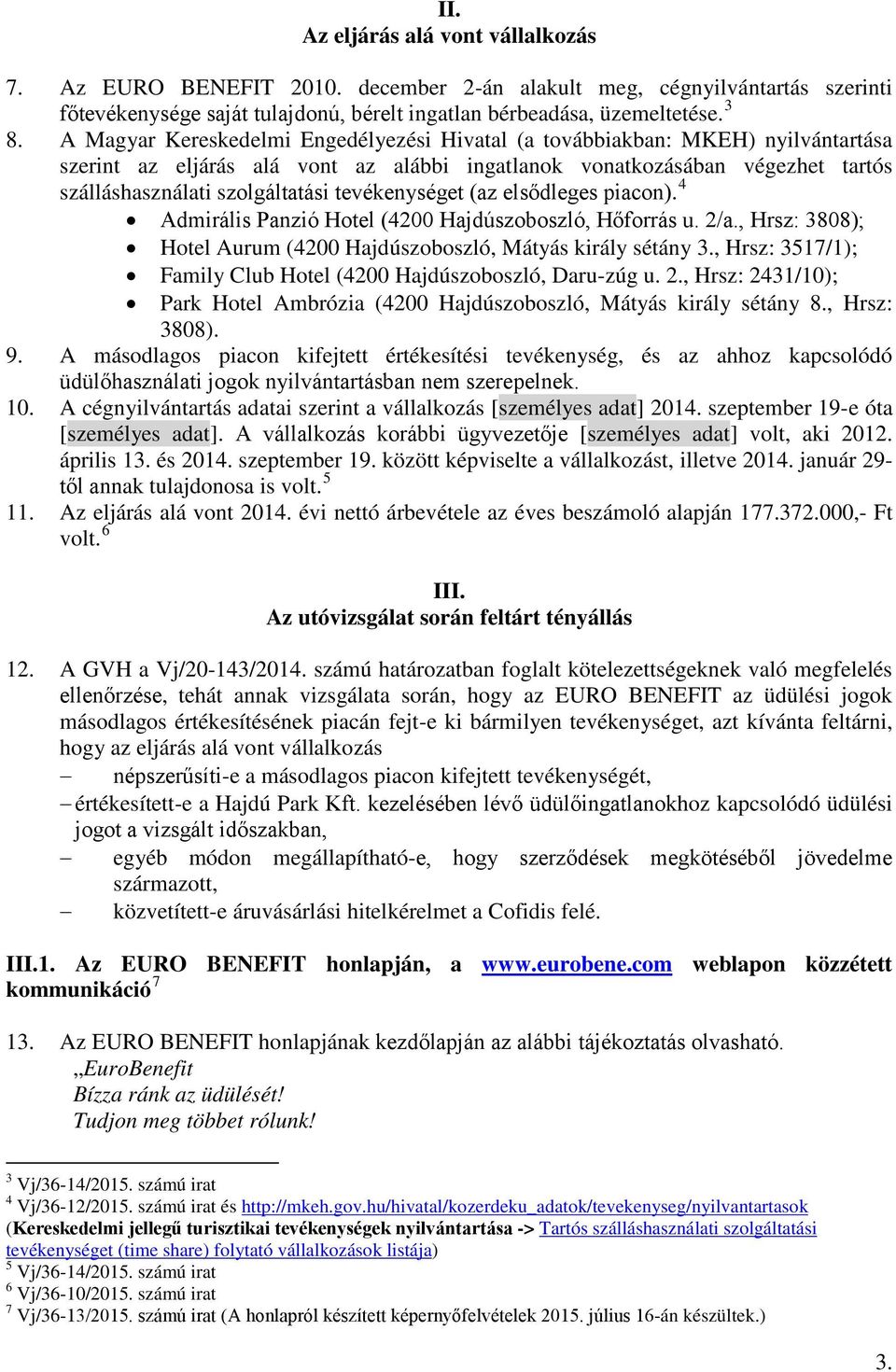 tevékenységet (az elsődleges piacon). 4 Admirális Panzió Hotel (4200 Hajdúszoboszló, Hőforrás u. 2/a., Hrsz: 3808); Hotel Aurum (4200 Hajdúszoboszló, Mátyás király sétány 3.