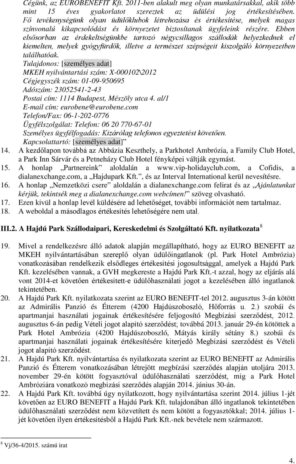 Ebben elsősorban az érdekeltségünkbe tartozó négycsillagos szállodák helyezkednek el kiemelten, melyek gyógyfürdők, illetve a természet szépségeit kiszolgáló környezetben találhatóak.