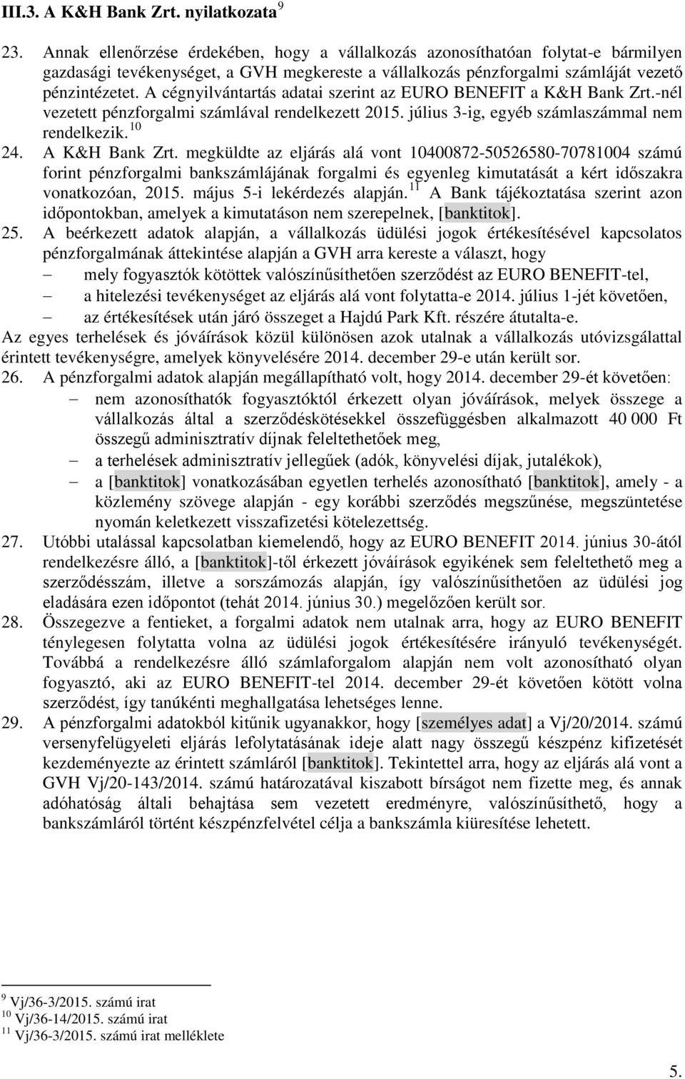 A cégnyilvántartás adatai szerint az EURO BENEFIT a K&H Bank Zrt.-nél vezetett pénzforgalmi számlával rendelkezett 2015. július 3-ig, egyéb számlaszámmal nem rendelkezik. 10 24. A K&H Bank Zrt.