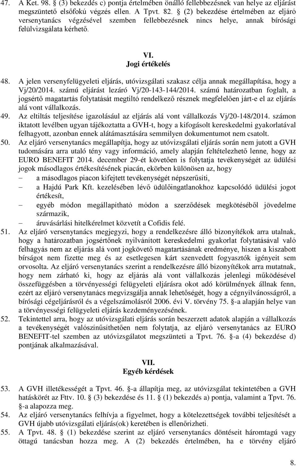 A jelen versenyfelügyeleti eljárás, utóvizsgálati szakasz célja annak megállapítása, hogy a Vj/20/2014. számú eljárást lezáró Vj/20-143-144/2014.