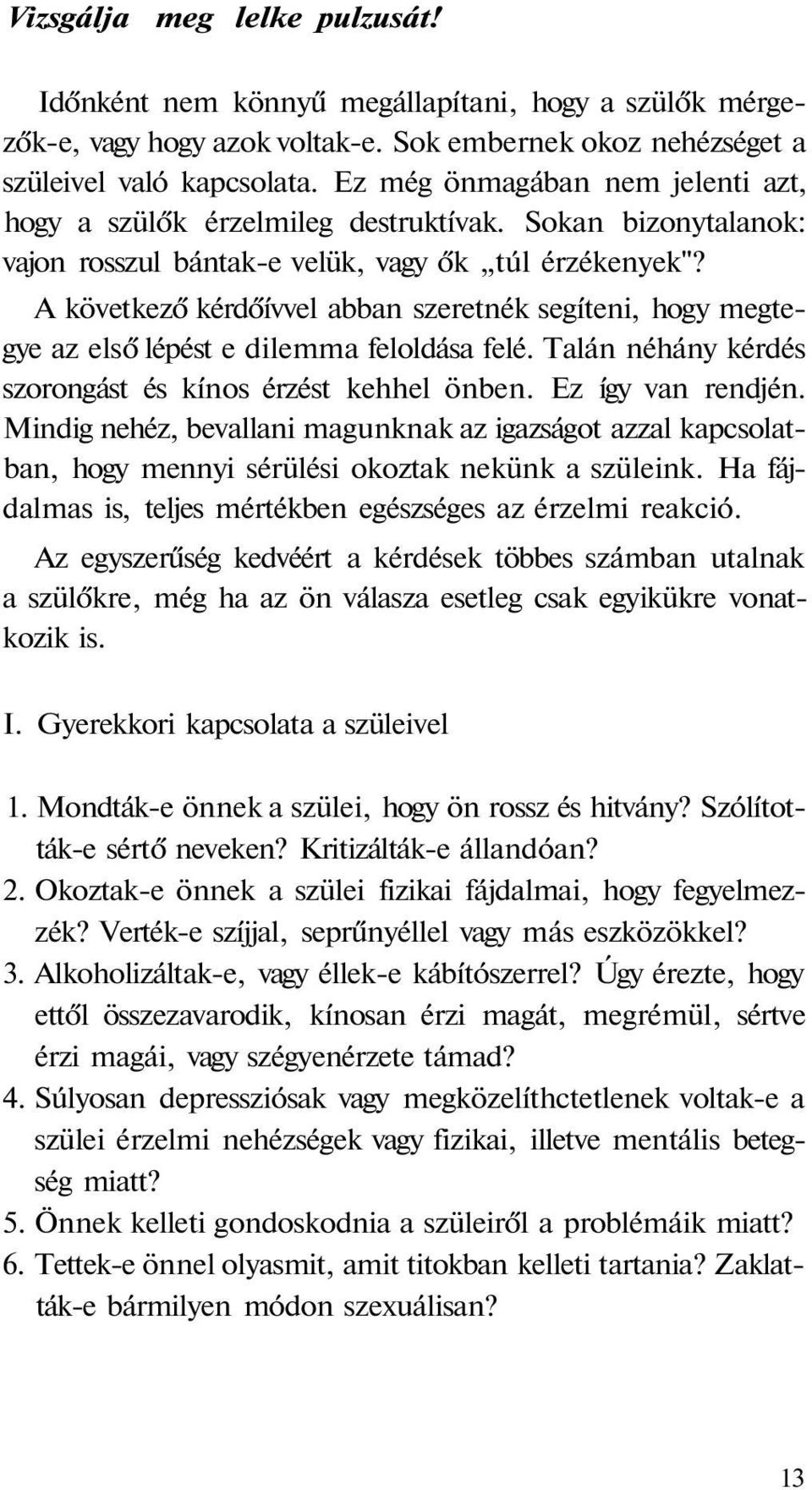 A következő kérdőívvel abban szeretnék segíteni, hogy megtegye az első lépést e dilemma feloldása felé. Talán néhány kérdés szorongást és kínos érzést kehhel önben. Ez így van rendjén.