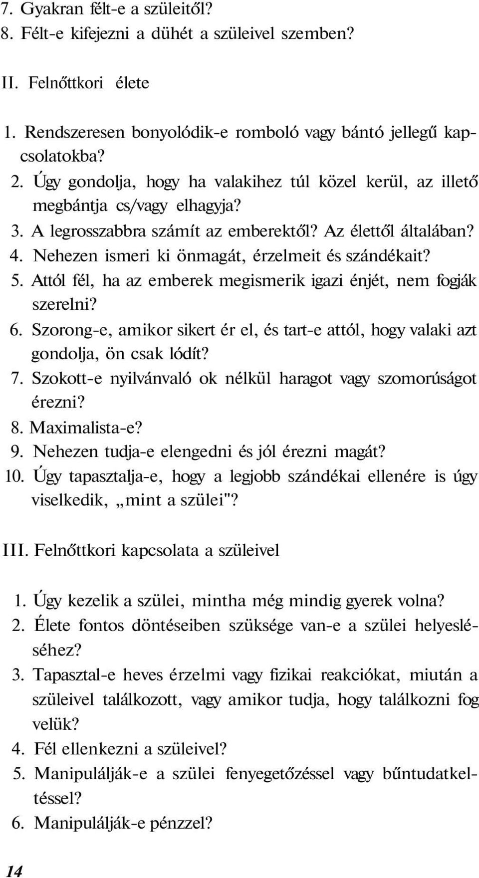 Nehezen ismeri ki önmagát, érzelmeit és szándékait? 5. Attól fél, ha az emberek megismerik igazi énjét, nem fogják szerelni? 6.