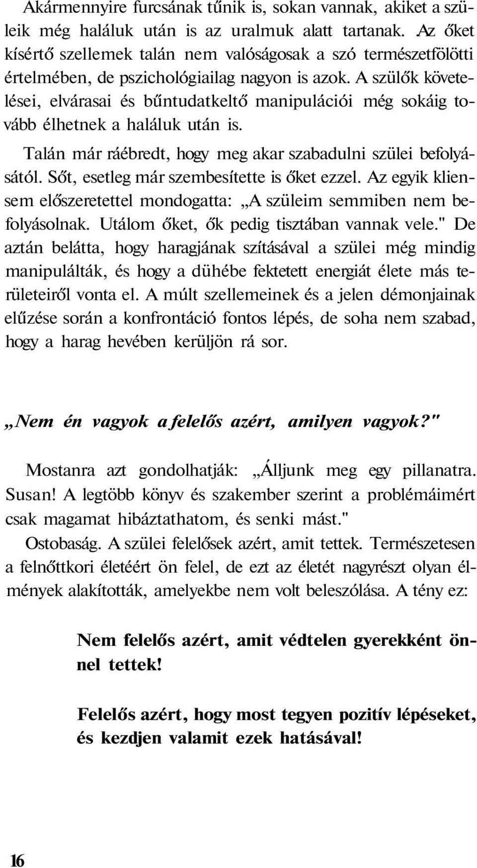 A szülők követelései, elvárasai és bűntudatkeltő manipulációi még sokáig tovább élhetnek a haláluk után is. Talán már ráébredt, hogy meg akar szabadulni szülei befolyásától.