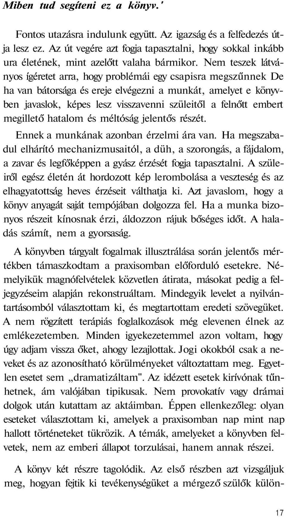 Nem teszek látványos ígéretet arra, hogy problémái egy csapisra megszűnnek De ha van bátorsága és ereje elvégezni a munkát, amelyet e könyvben javaslok, képes lesz visszavenni szüleitől a felnőtt