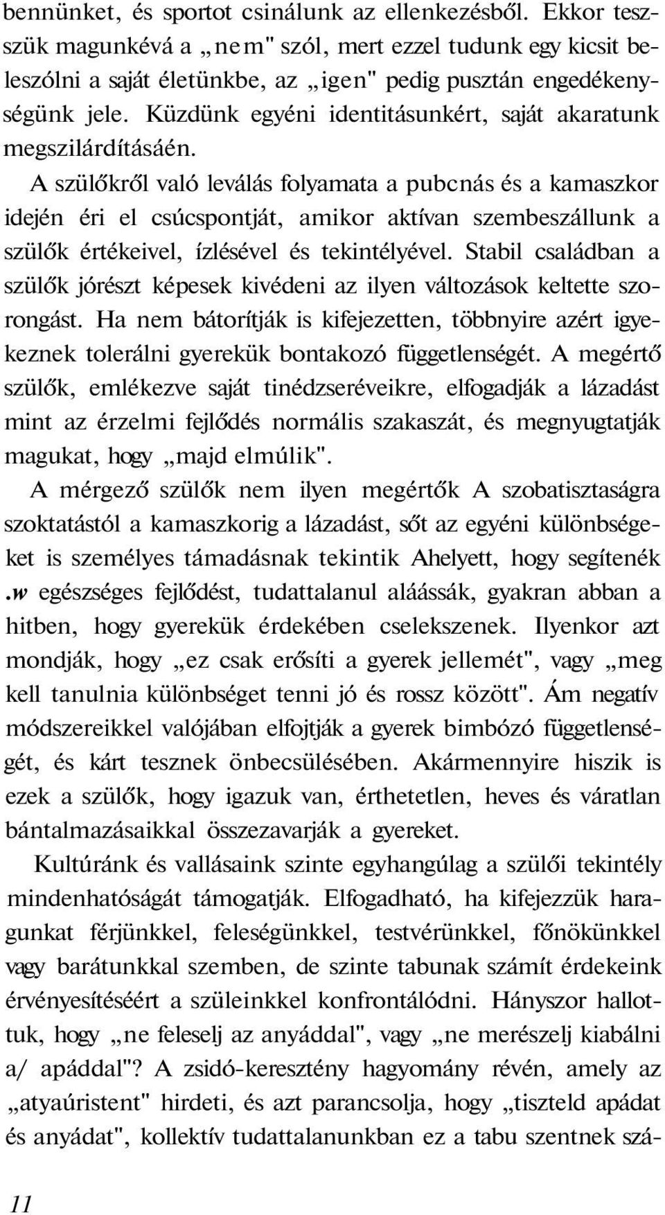 A szülőkről való leválás folyamata a pubcnás és a kamaszkor idején éri el csúcspontját, amikor aktívan szembeszállunk a szülők értékeivel, ízlésével és tekintélyével.