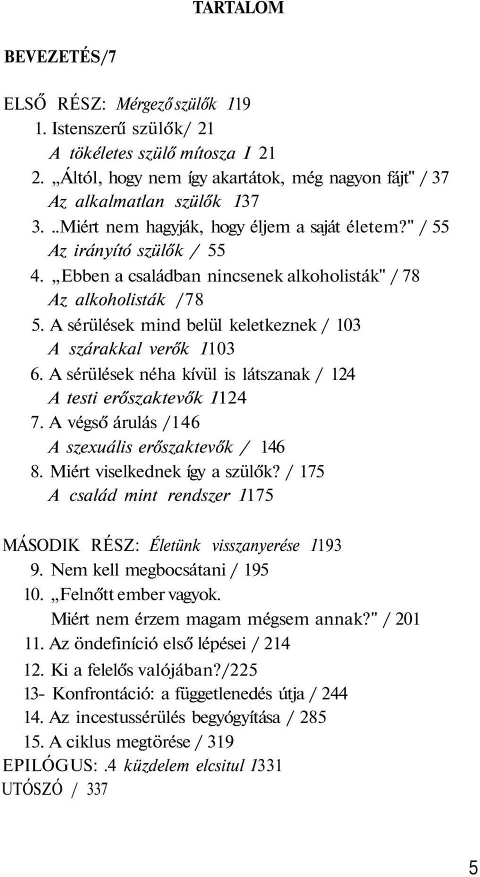 A sérülések mind belül keletkeznek / 103 A szárakkal verők 1103 6. A sérülések néha kívül is látszanak / 124 A testi erőszaktevők 1124 7. A végső árulás /146 A szexuális erőszaktevők / 146 8.