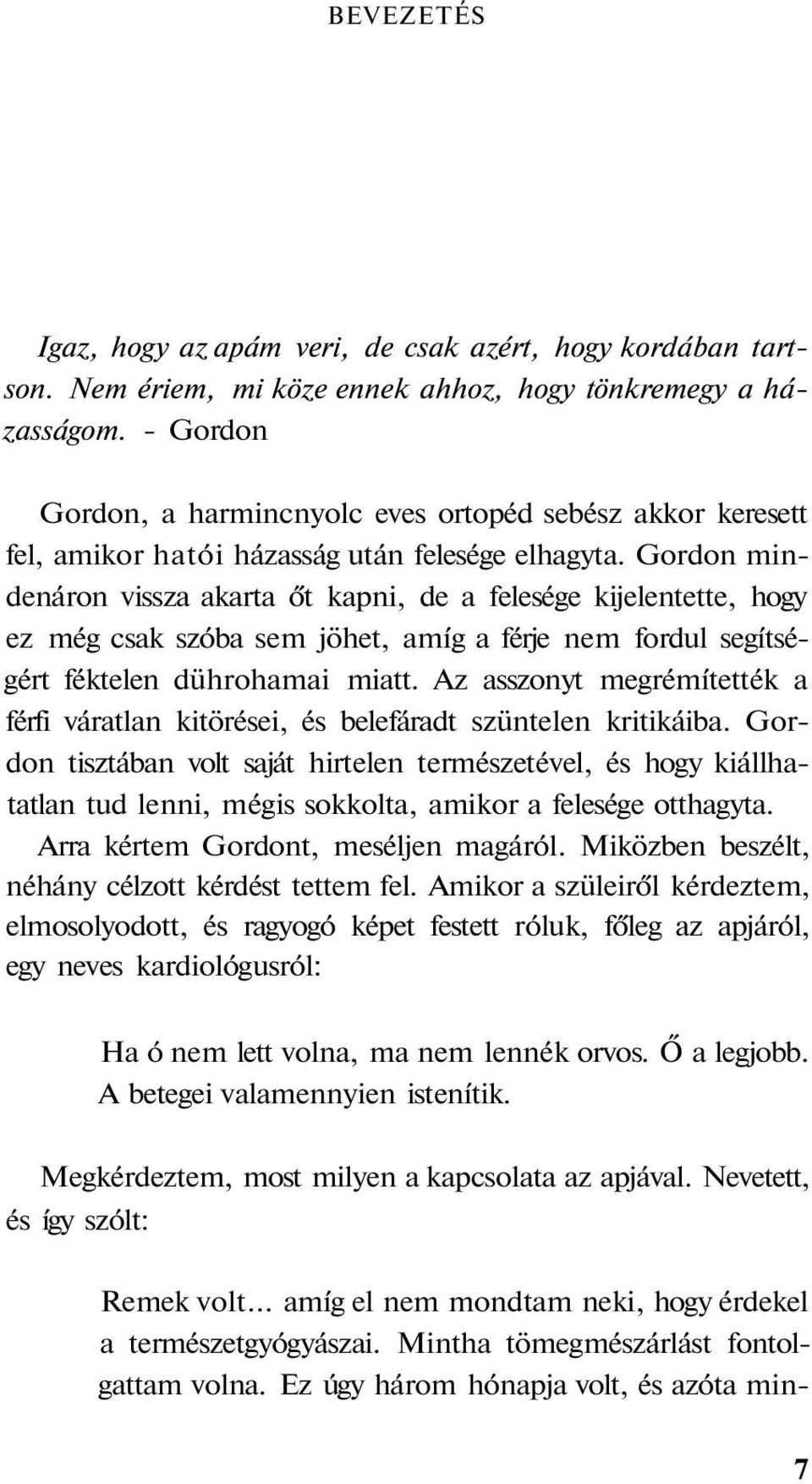 Gordon mindenáron vissza akarta őt kapni, de a felesége kijelentette, hogy ez még csak szóba sem jöhet, amíg a férje nem fordul segítségért féktelen dührohamai miatt.