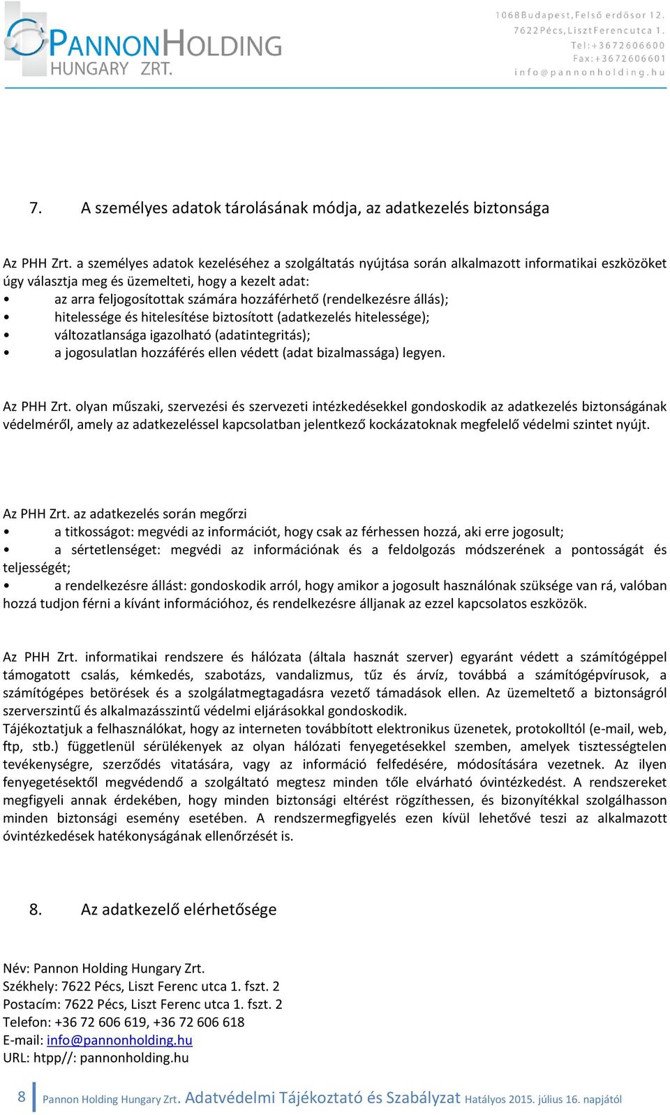 (rendelkezésre állás); hitelessége és hitelesítése biztosított (adatkezelés hitelessége); változatlansága igazolható (adatintegritás); a jogosulatlan hozzáférés ellen védett (adat bizalmassága)