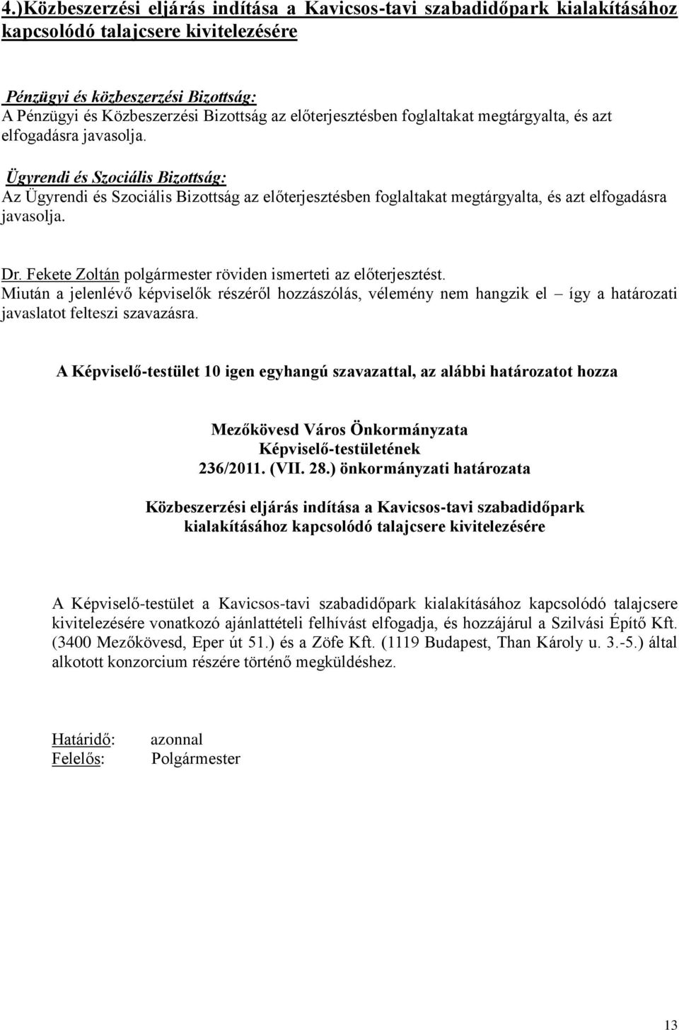 Ügyrendi és Szociális Bizottság: Az Ügyrendi és Szociális Bizottság az  Dr. Fekete Zoltán polgármester röviden ismerteti az előterjesztést.