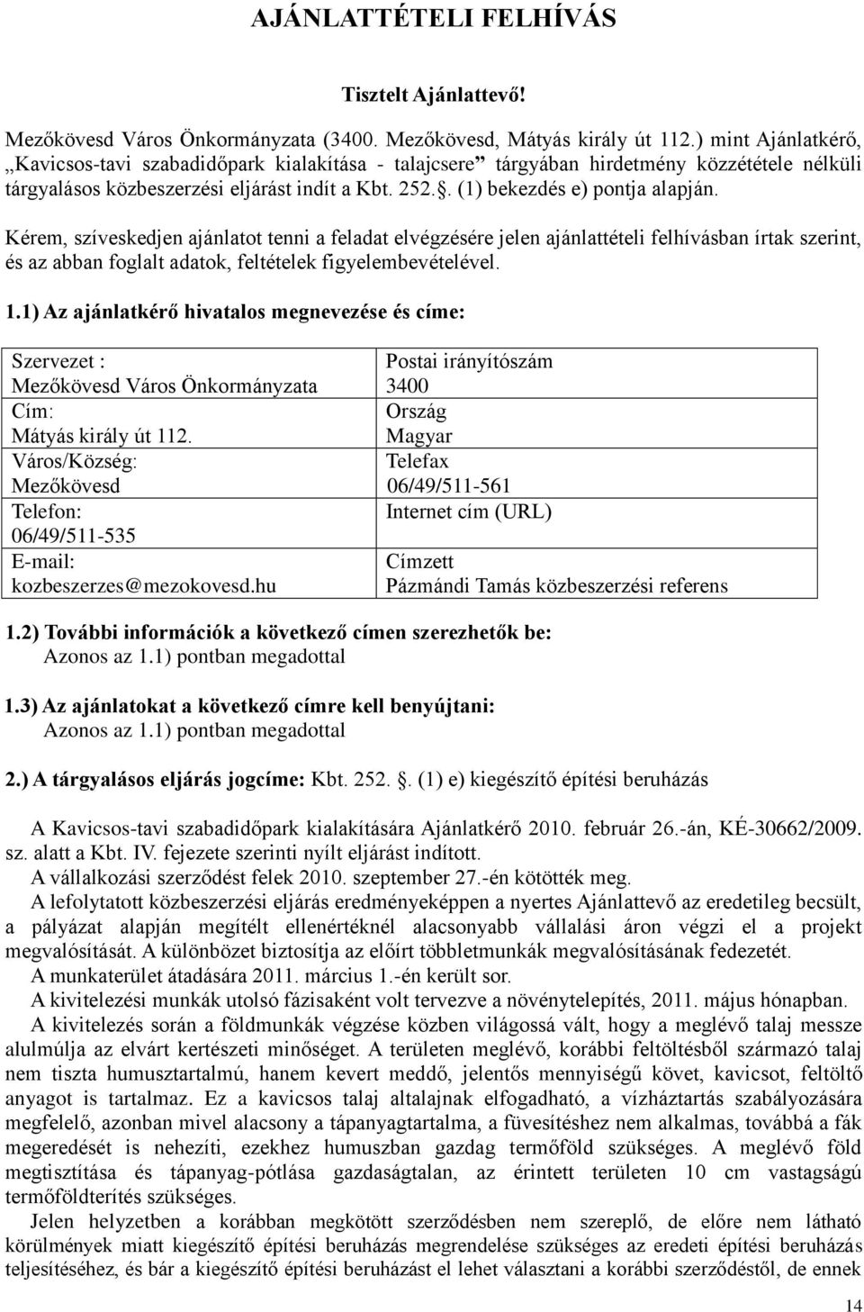 Kérem, szíveskedjen ajánlatot tenni a feladat elvégzésére jelen ajánlattételi felhívásban írtak szerint, és az abban foglalt adatok, feltételek figyelembevételével. 1.