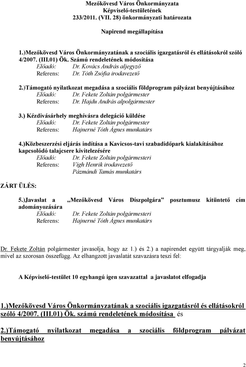 Tóth Zsófia irodavezető 2.)Támogató nyilatkozat megadása a szociális földprogram pályázat benyújtásához Előadó: Dr. Fekete Zoltán polgármester Referens: Dr. Hajdu András alpolgármester 3.