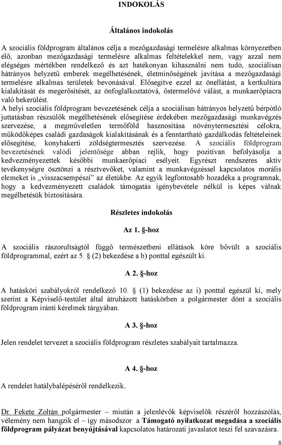 bevonásával. Elősegítve ezzel az önellátást, a kertkultúra kialakítását és megerősítését, az önfoglalkoztatóvá, őstermelővé válást, a munkaerőpiacra való bekerülést.