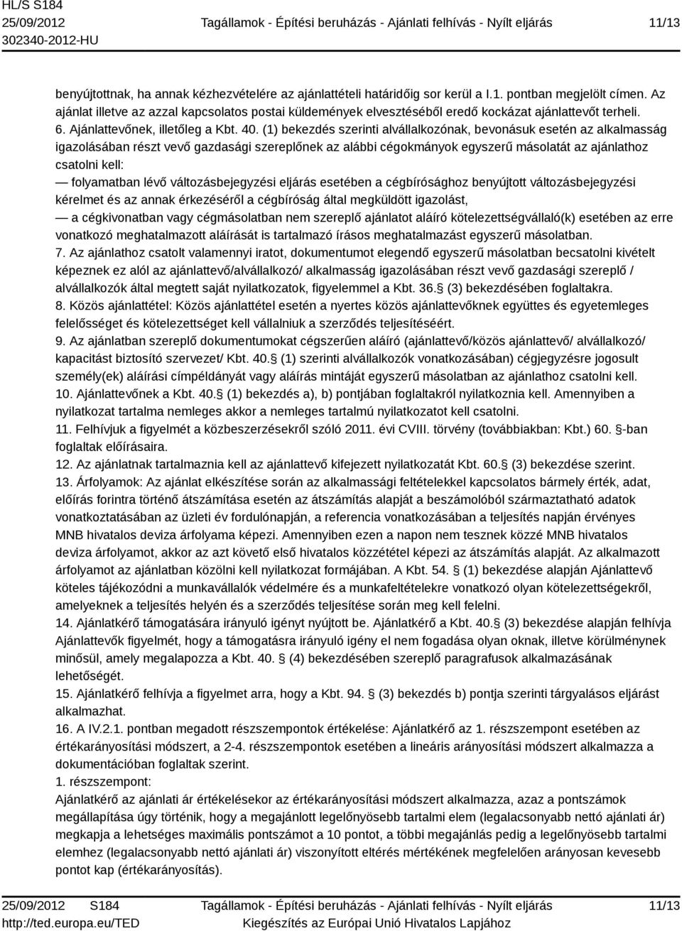 (1) bekezdés szerinti alvállalkozónak, bevonásuk esetén az alkalmasság igazolásában részt vevő gazdasági szereplőnek az alábbi cégokmányok egyszerű másolatát az ajánlathoz csatolni kell: folyamatban