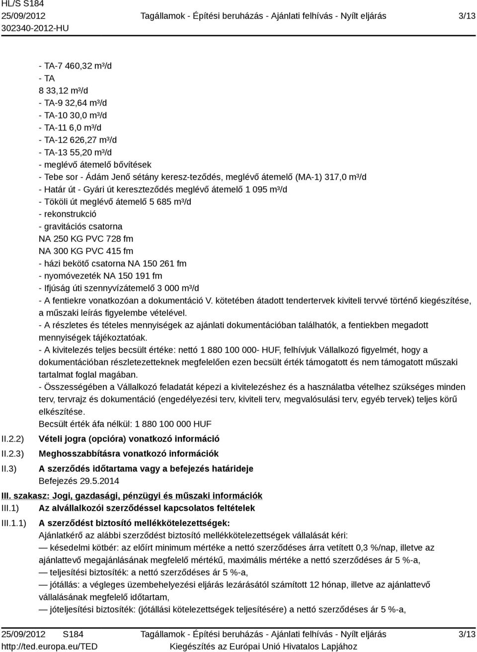 keresz-teződés, meglévő átemelő (MA-1) 317,0 m³/d - Határ út - Gyári út kereszteződés meglévő átemelő 1 095 m³/d - Tököli út meglévő átemelő 5 685 m³/d - rekonstrukció - gravitációs csatorna NA 250