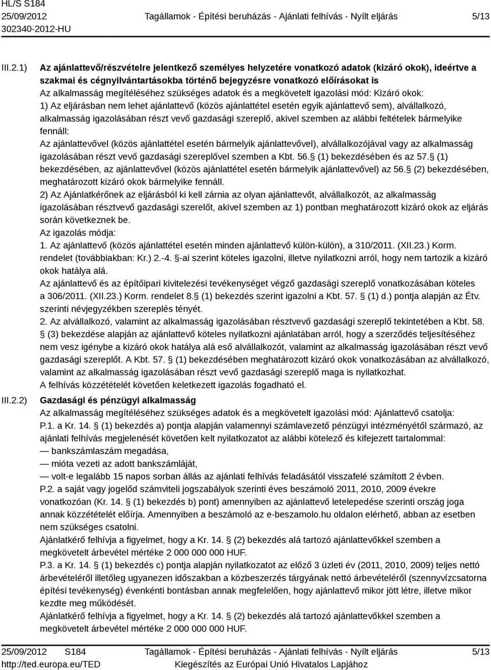 2) Az ajánlattevő/részvételre jelentkező személyes helyzetére vonatkozó adatok (kizáró okok), ideértve a szakmai és cégnyilvántartásokba történő bejegyzésre vonatkozó előírásokat is Az alkalmasság