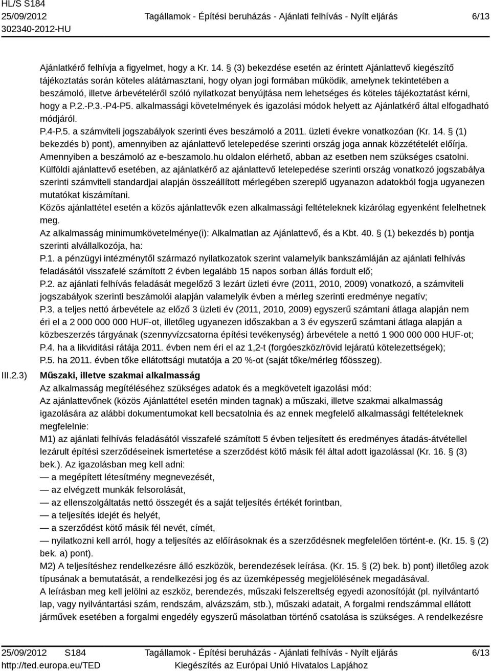 nyilatkozat benyújtása nem lehetséges és köteles tájékoztatást kérni, hogy a P.2.-P.3.-P4-P5. alkalmassági követelmények és igazolási módok helyett az Ajánlatkérő által elfogadható módjáról. P.4-P.5. a számviteli jogszabályok szerinti éves beszámoló a 2011.