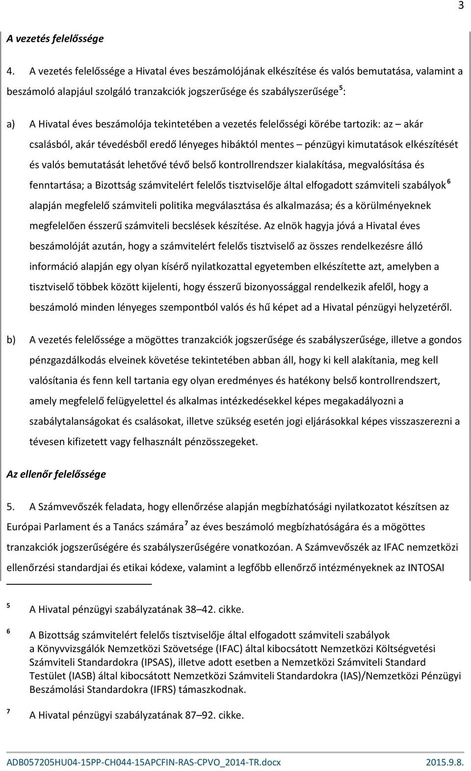 beszámolója tekintetében a vezetés felelősségi körébe tartozik: az akár csalásból, akár tévedésből eredő lényeges hibáktól mentes pénzügyi kimutatások elkészítését és valós bemutatását lehetővé tévő