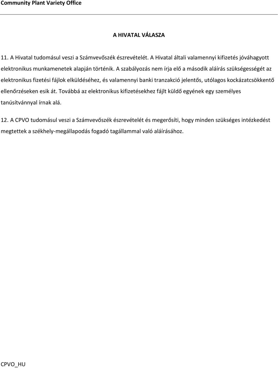 A szabályozás nem írja elő a második aláírás szükségességét az elektronikus fizetési fájlok elküldéséhez, és valamennyi banki tranzakció jelentős, utólagos