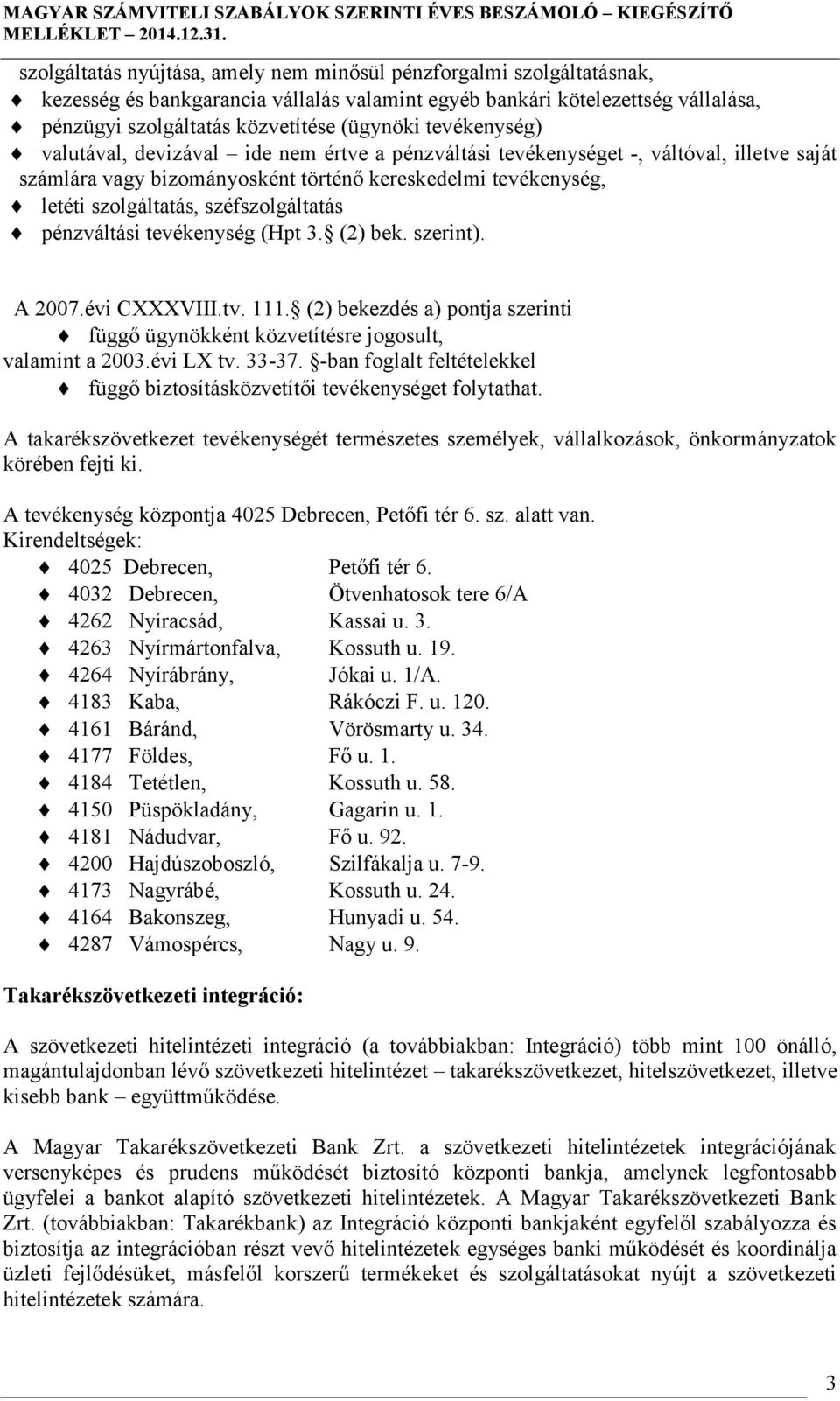 széfszolgáltatás pénzváltási tevékenység (Hpt 3. (2) bek. szerint). A 2007.évi CXXXVIII.tv. 111. (2) bekezdés a) pontja szerinti függő ügynökként közvetítésre jogosult, valamint a 2003.évi LX tv.