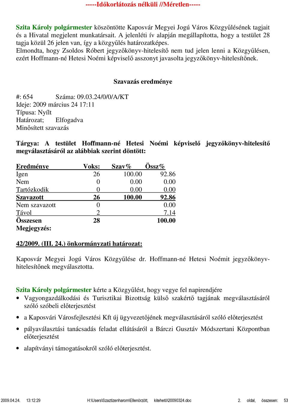 Elmondta, hogy Zsoldos Róbert jegyzőkönyv-hitelesítő nem tud jelen lenni a Közgyűlésen, ezért Hoffmann-né Hetesi Noémi képviselő asszonyt javasolta jegyzőkönyv-hitelesítőnek. #: 654 Száma: 09.03.