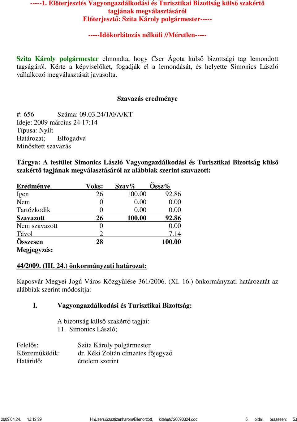 polgármester elmondta, hogy Cser Ágota külső bizottsági tag lemondott tagságáról. Kérte a képviselőket, fogadják el a lemondását, és helyette Simonics László vállalkozó megválasztását javasolta.