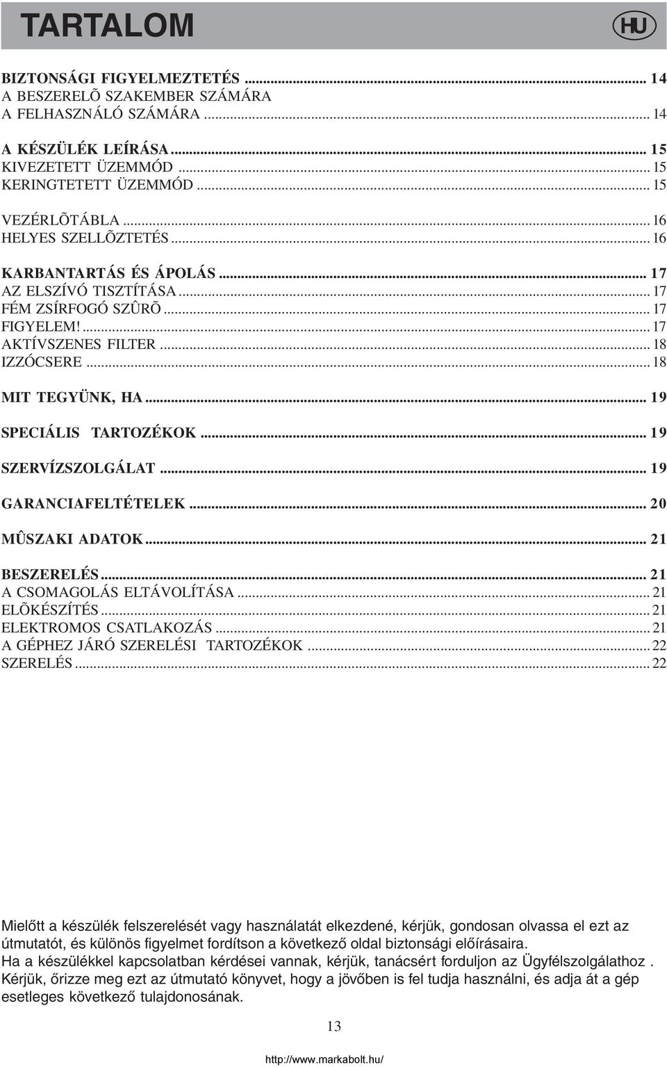 .. 19 SPECIÁLIS TARTOZÉKOK... 19 SZERVÍZSZOLGÁLAT... 19 GARANCIAFELTÉTELEK... 20 MÛSZAKI ADATOK... 21 BESZERELÉS... 21 A CSOMAGOLÁS ELTÁVOLÍTÁSA... 21 ELÕKÉSZÍTÉS... 21 ELEKTROMOS CSATLAKOZÁS.
