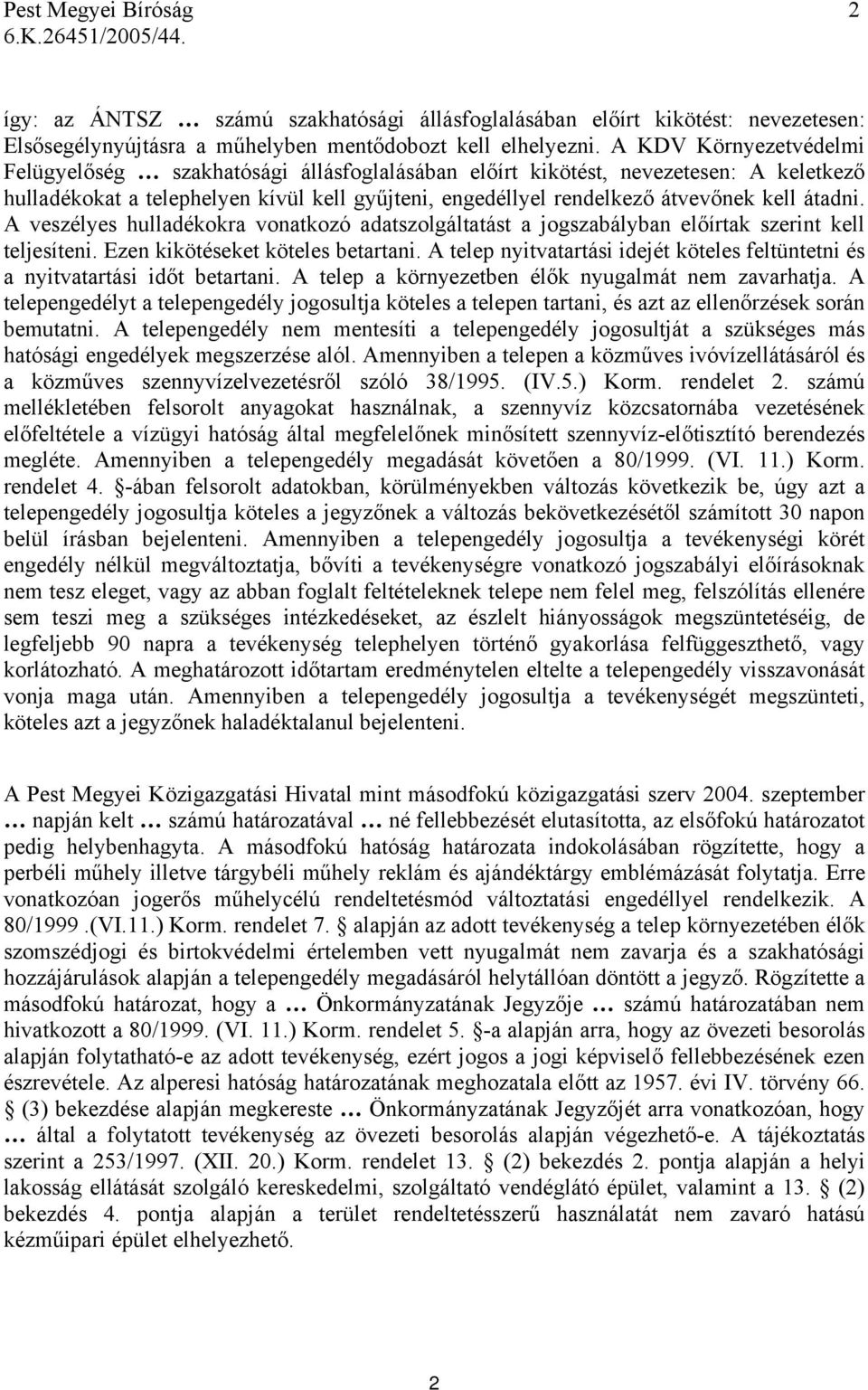 átadni. A veszélyes hulladékokra vonatkozó adatszolgáltatást a jogszabályban előírtak szerint kell teljesíteni. Ezen kikötéseket köteles betartani.