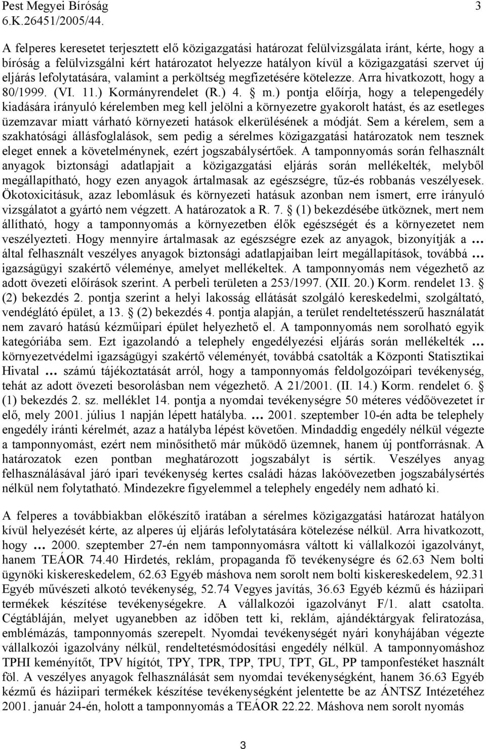 gfizetésére kötelezze. Arra hivatkozott, hogy a 80/1999. (VI. 11.) Kormányrendelet (R.) 4. m.