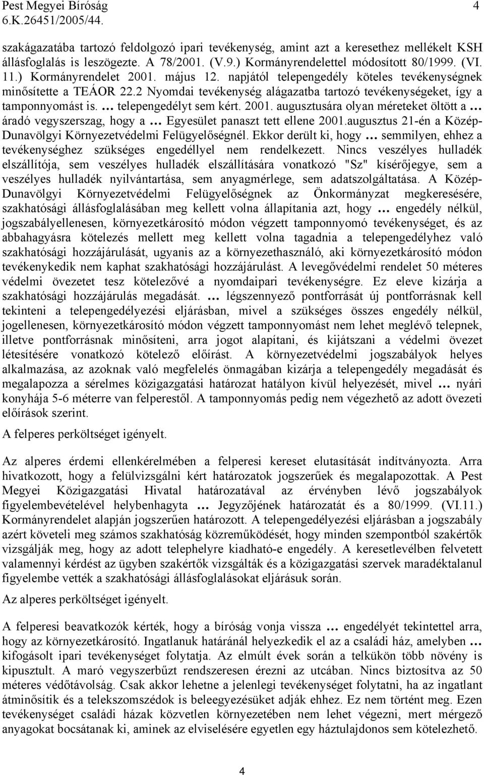 telepengedélyt sem kért. 2001. augusztusára olyan méreteket öltött a áradó vegyszerszag, hogy a Egyesület panaszt tett ellene 2001.augusztus 21-én a Közép- Dunavölgyi Környezetvédelmi Felügyelőségnél.