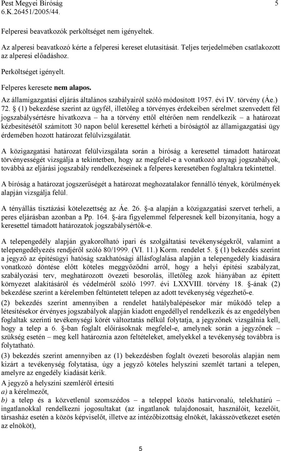 (1) bekezdése szerint az ügyfél, illetőleg a törvényes érdekeiben sérelmet szenvedett fél jogszabálysértésre hivatkozva ha a törvény ettől eltérően nem rendelkezik a határozat kézbesítésétől