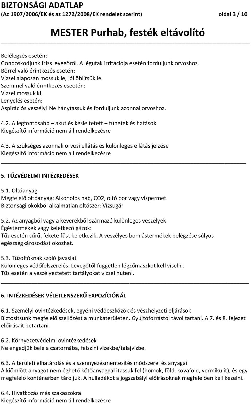 Ne hánytassuk és forduljunk azonnal orvoshoz. 4.2. A legfontosabb akut és késleltetett tünetek és hatások Kiegészítő információ nem áll rendelkezésre 4.3.