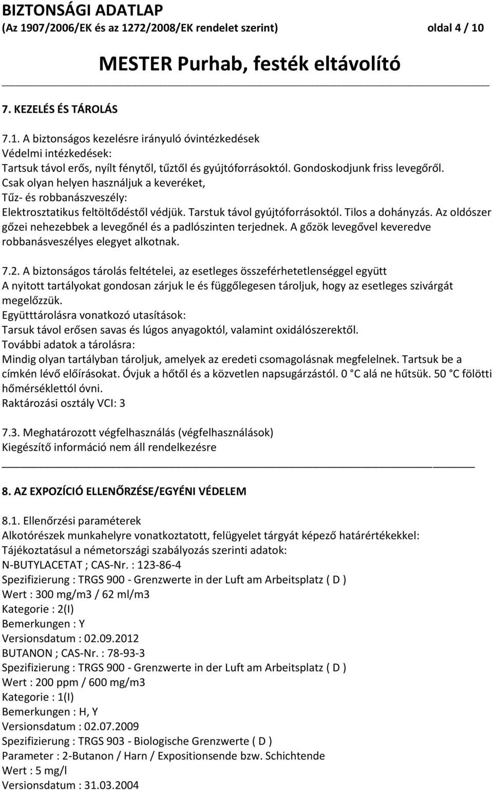 Az oldószer gőzei nehezebbek a levegőnél és a padlószinten terjednek. A gőzök levegővel keveredve robbanásveszélyes elegyet alkotnak. 7.2.