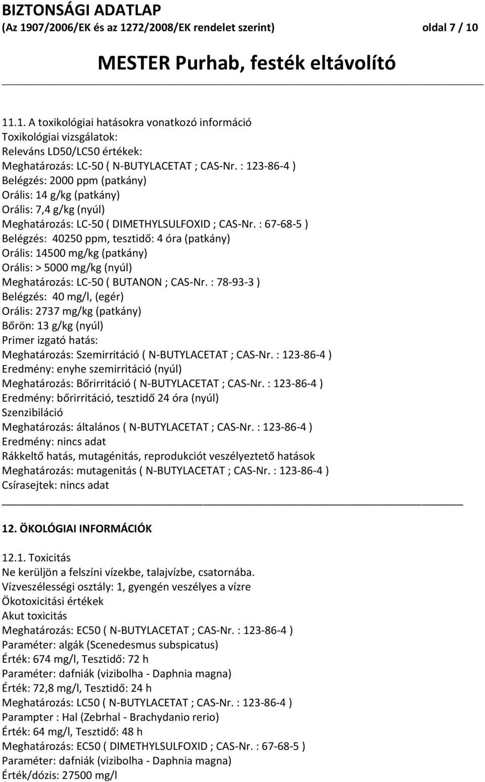 : 67-68-5 ) Belégzés: 40250 ppm, tesztidő: 4 óra (patkány) Orális: 14500 mg/kg (patkány) Orális: > 5000 mg/kg (nyúl) Meghatározás: LC-50 ( BUTANON ; CAS-Nr.