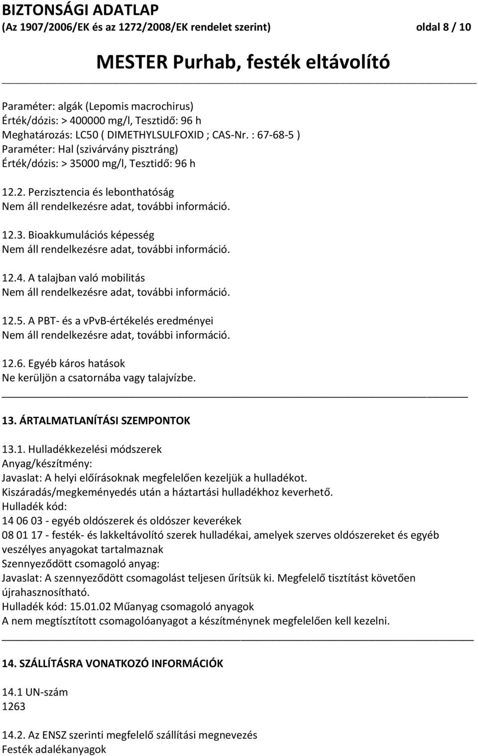 12.4. A talajban való mobilitás Nem áll rendelkezésre adat, további információ. 12.5. A PBT- és a vpvb-értékelés eredményei Nem áll rendelkezésre adat, további információ. 12.6.