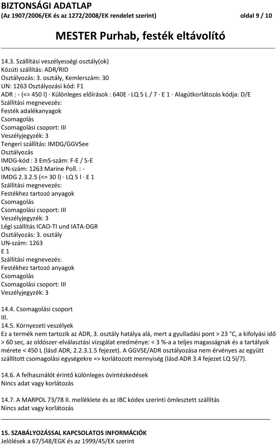 Csomagolási csoport: III Veszélyjegyzék: 3 Tengeri szállítás: IMDG/GGVSee Osztályozás IMDG-kód : 3 EmS-szám: F-E / S-E UN-szám: 126