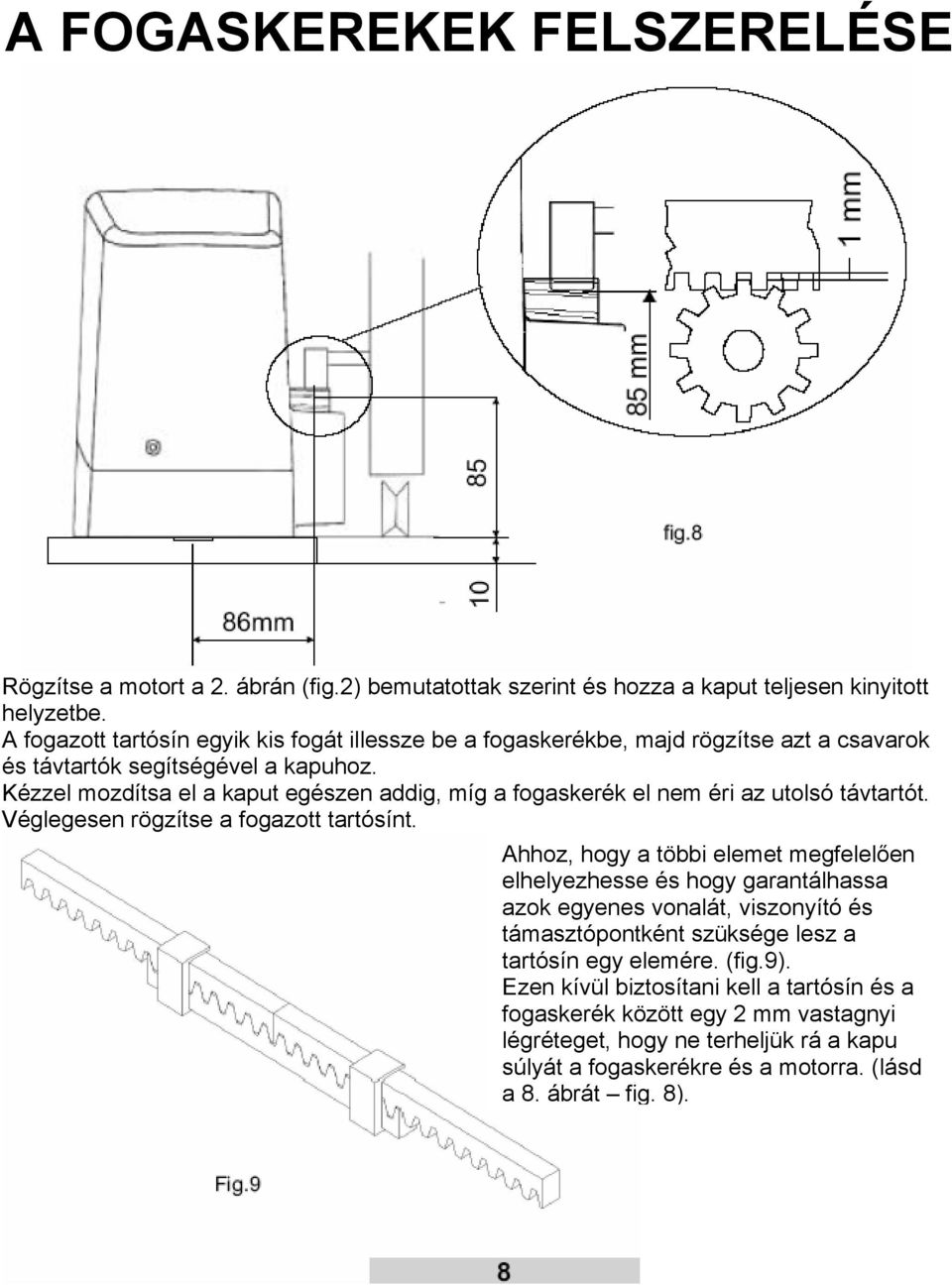 Kézzel mozdítsa el a kaput egészen addig, míg a fogaskerék el nem éri az utolsó távtartót. Véglegesen rögzítse a fogazott tartósínt.