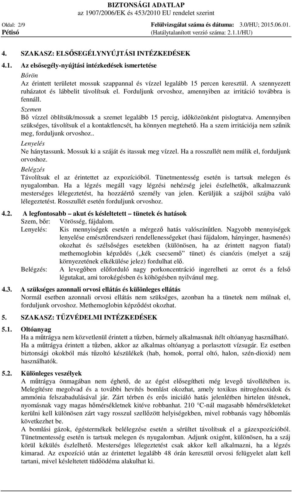 Szemen Bő vízzel öblítsük/mossuk a szemet legalább 15 percig, időközönként pislogtatva. Amennyiben szükséges, távolítsuk el a kontaktlencsét, ha könnyen megtehető.