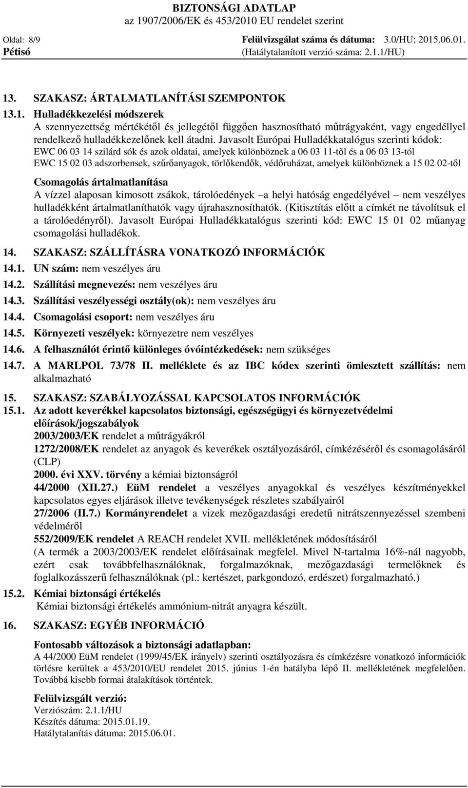 Javasolt Európai Hulladékkatalógus szerinti kódok: EWC 06 03 14 szilárd sók és azok oldatai, amelyek különböznek a 06 03 11-től és a 06 03 13-tól EWC 15 02 03 adszorbensek, szűrőanyagok, törlőkendők,