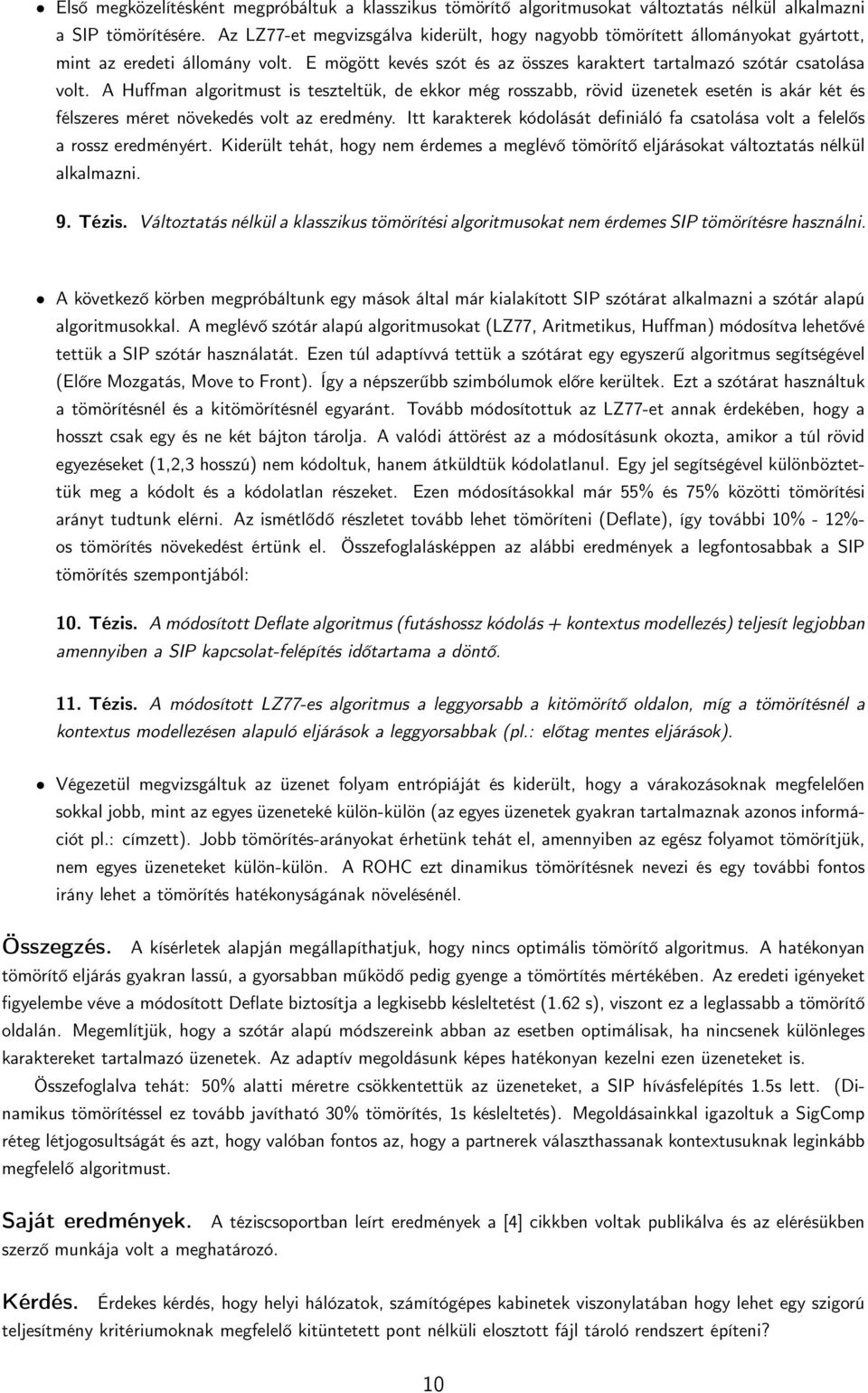 A Huffman algoritmust is teszteltük, de ekkor még rosszabb, rövid üzenetek esetén is akár két és félszeres méret növekedés volt az eredmény.