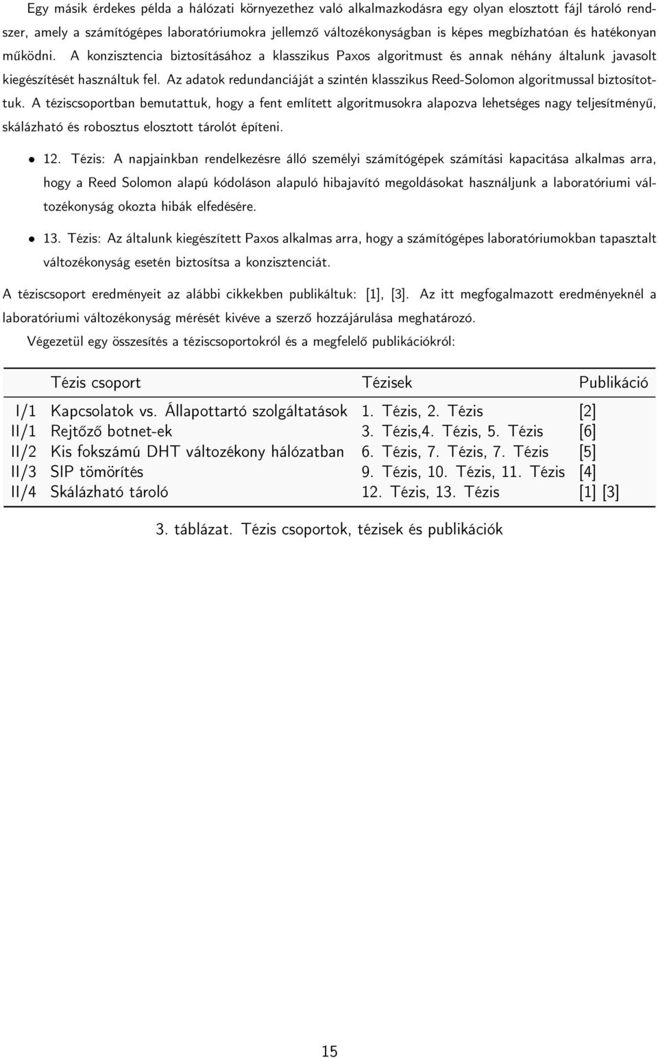 Az adatok redundanciáját a szintén klasszikus Reed-Solomon algoritmussal biztosítottuk.