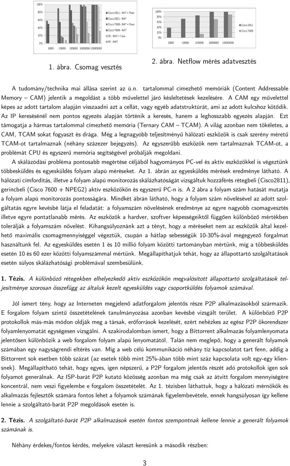 A CAM egy művelettel képes az adott tartalom alapján visszaadni azt a cellát, vagy egyéb adatstruktúrát, ami az adott kulcshoz kötődik.