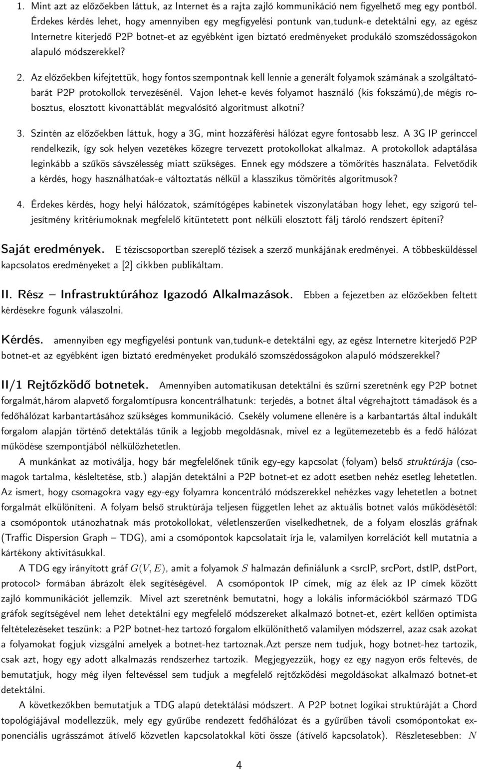 szomszédosságokon alapuló módszerekkel? 2. Az előzőekben kifejtettük, hogy fontos szempontnak kell lennie a generált folyamok számának a szolgáltatóbarát P2P protokollok tervezésénél.