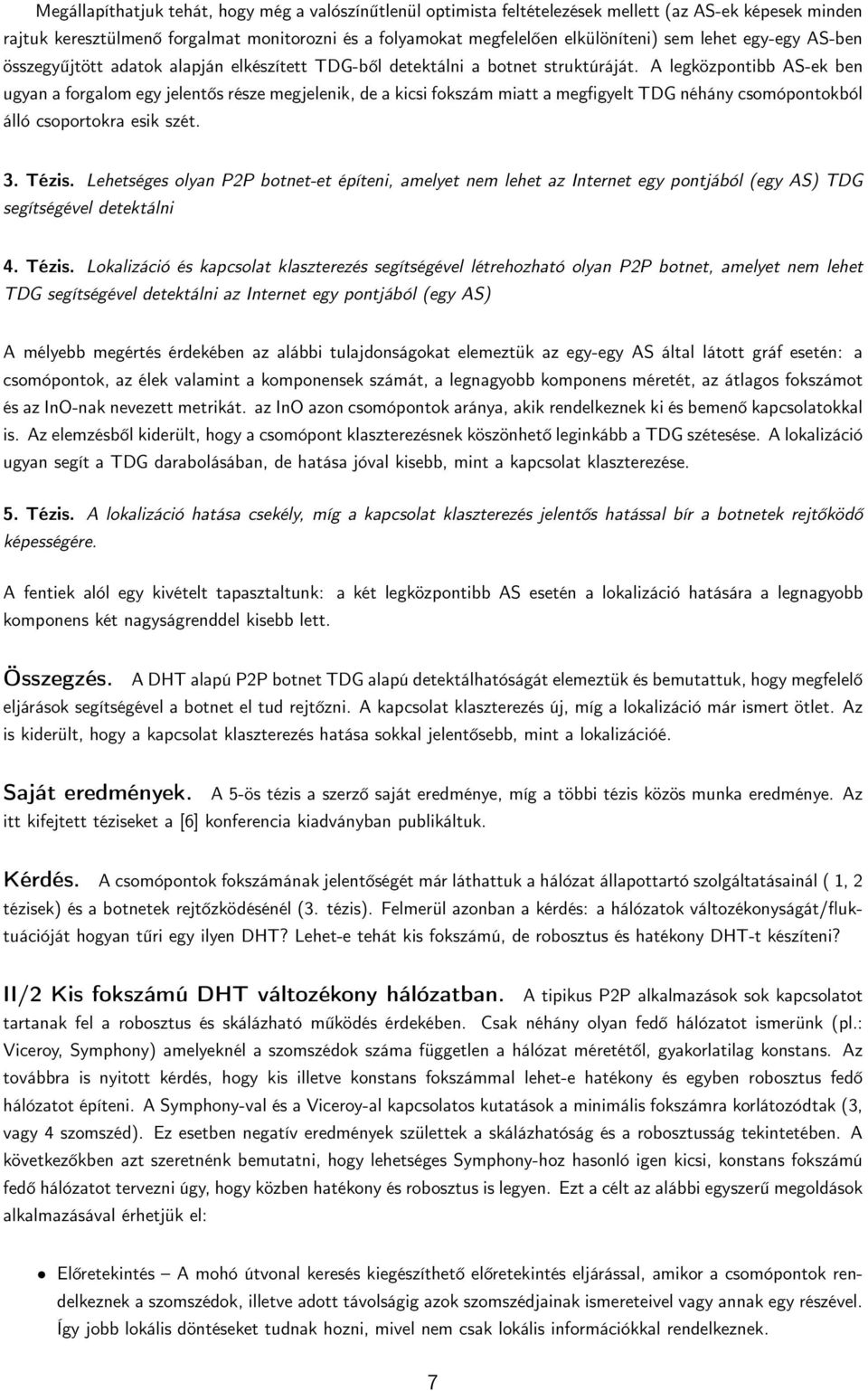 A legközpontibb AS-ek ben ugyan a forgalom egy jelentős része megjelenik, de a kicsi fokszám miatt a megfigyelt TDG néhány csomópontokból álló csoportokra esik szét. 3. Tézis.