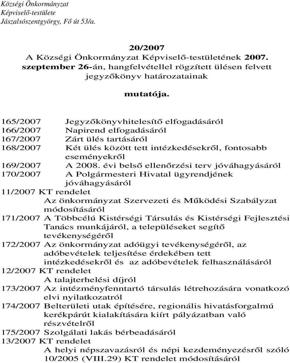 165/2007 Jegyzőkönyvhitelesít ő elfogadásáról 166/2007 Napirend elfogadásáról 167/2007 Zárt ülés tartásáról 168/2007 Két ülés között tett intézkedésekről, fontosabb eseményekről 169/2007 A 2008.