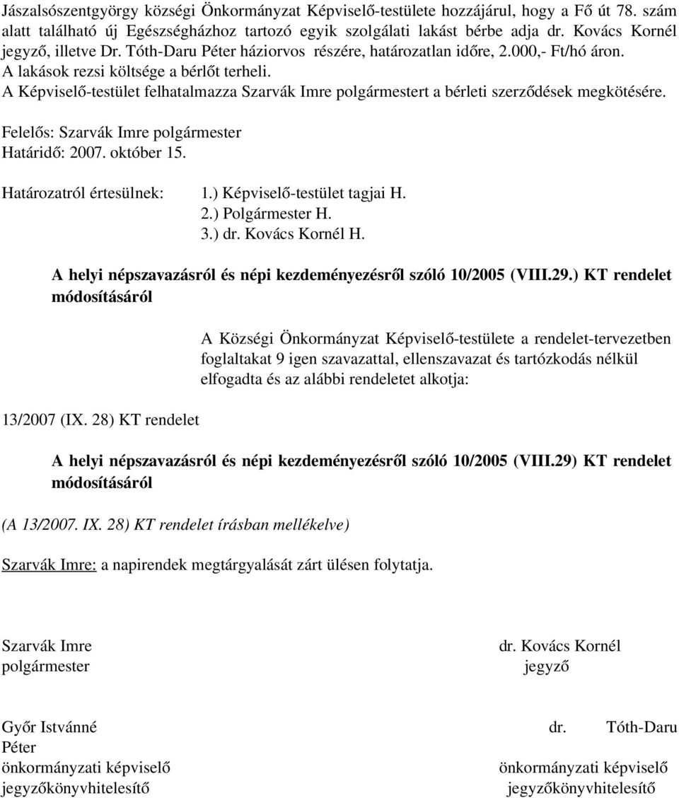 A Képviselő-testület felhatalmazza Szarvák Imre polgármestert a bérleti szerződések megkötésére. Felelős: Szarvák Imre polgármester Határid ő: 2007. október 15. 2.) Polgármester H. 3.) dr.