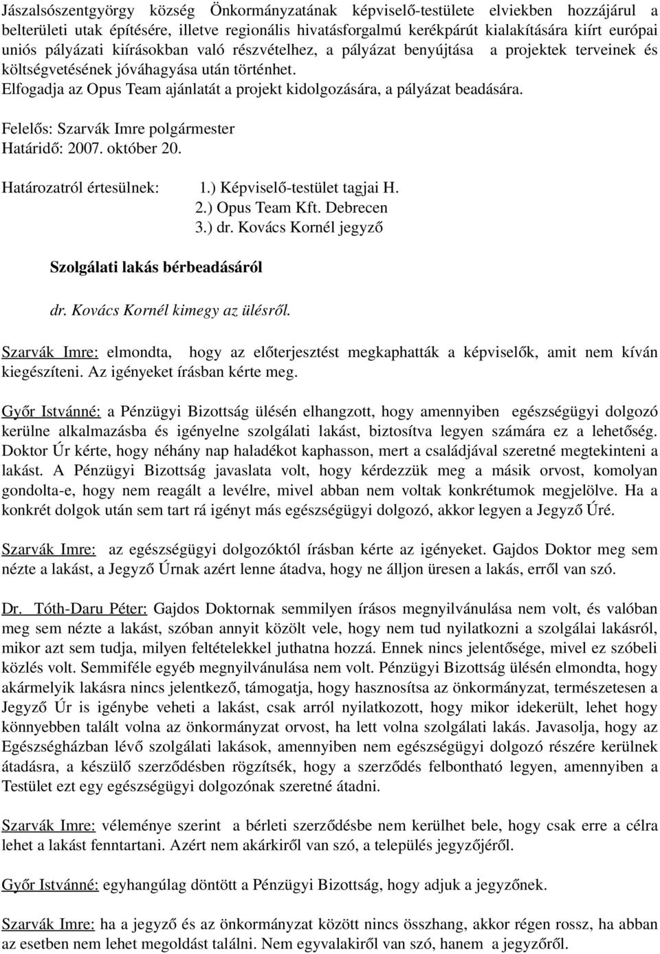 Elfogadja az Opus Team ajánlatát a projekt kidolgozására, a pályázat beadására. Felelős: Szarvák Imre polgármester Határid ő: 2007. október 20. 2.) Opus Team Kft. Debrecen 3.) dr.