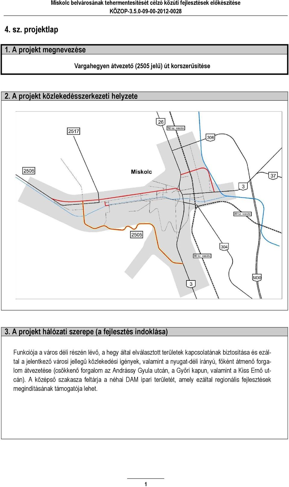 A projekt hálózati szerepe (a fejlesztés indoklása) Funkciója a város déli részén lévő, a hegy által elválasztott területek kapcsolatának biztosítása és ezáltal a jelentkező