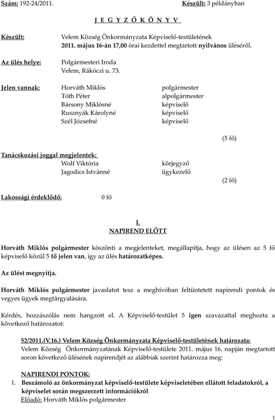 Jelen vannak: Tóth Péter alpolgármester Bársony Miklósné képviselő Rusznyák Károlyné képviselő Szél Józsefné képviselő (5 fő) Tanácskozási joggal megjelentek: Wolf Viktória Jagodics Istvánné